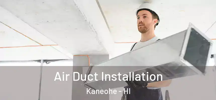 Air Duct Installation Kaneohe - HI