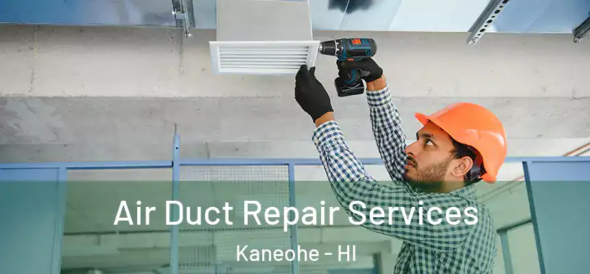 Air Duct Repair Services Kaneohe - HI
