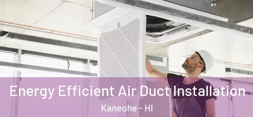  Energy Efficient Air Duct Installation Kaneohe - HI